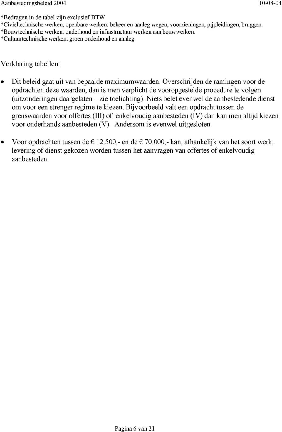 Overschrijden de ramingen voor de opdrachten deze waarden, dan is men verplicht de vooropgestelde procedure te volgen (uitzonderingen daargelaten zie toelichting).