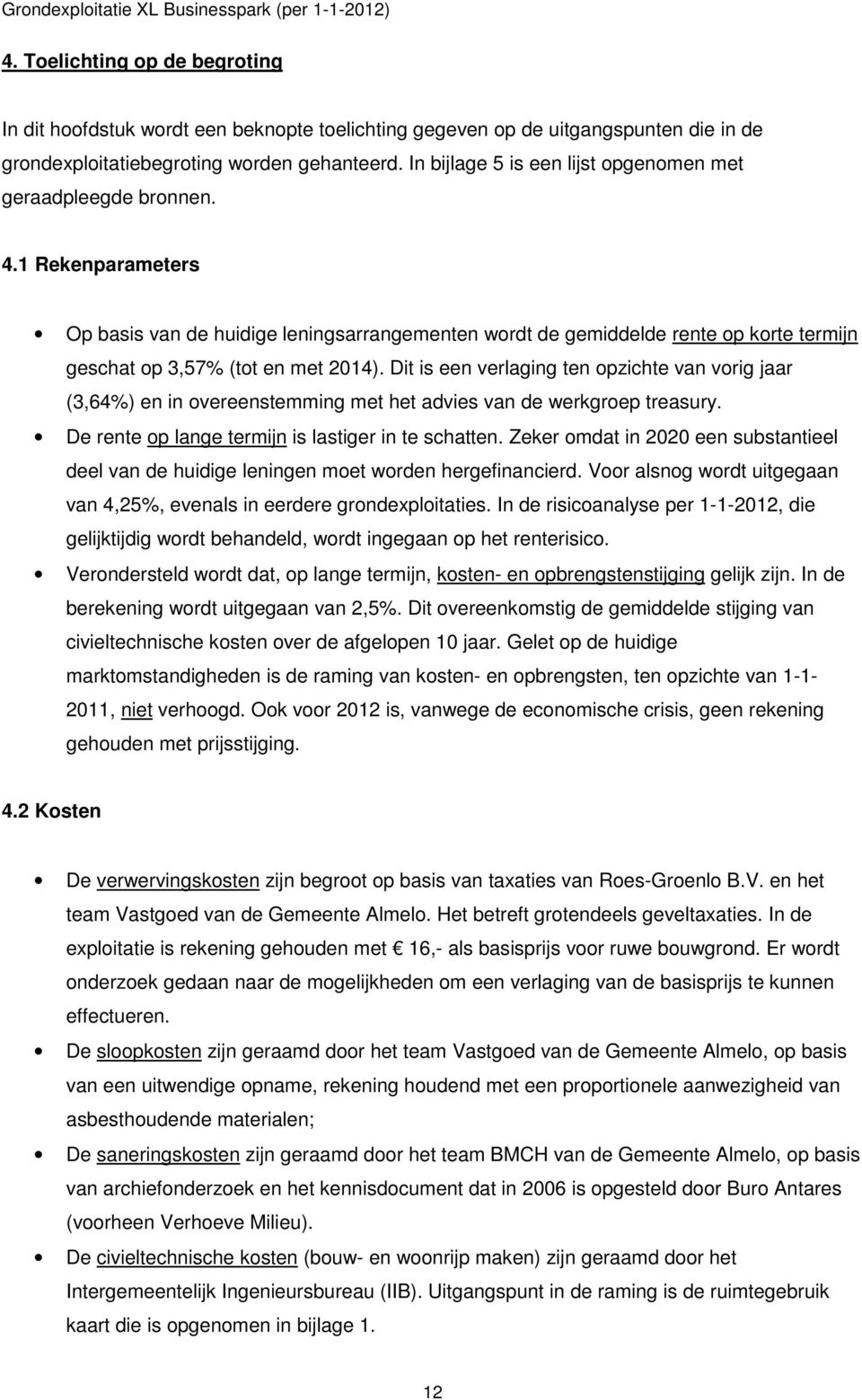 1 Rekenparameters Op basis van de huidige leningsarrangementen wordt de gemiddelde rente op korte termijn geschat op 3,57% (tot en met 2014).