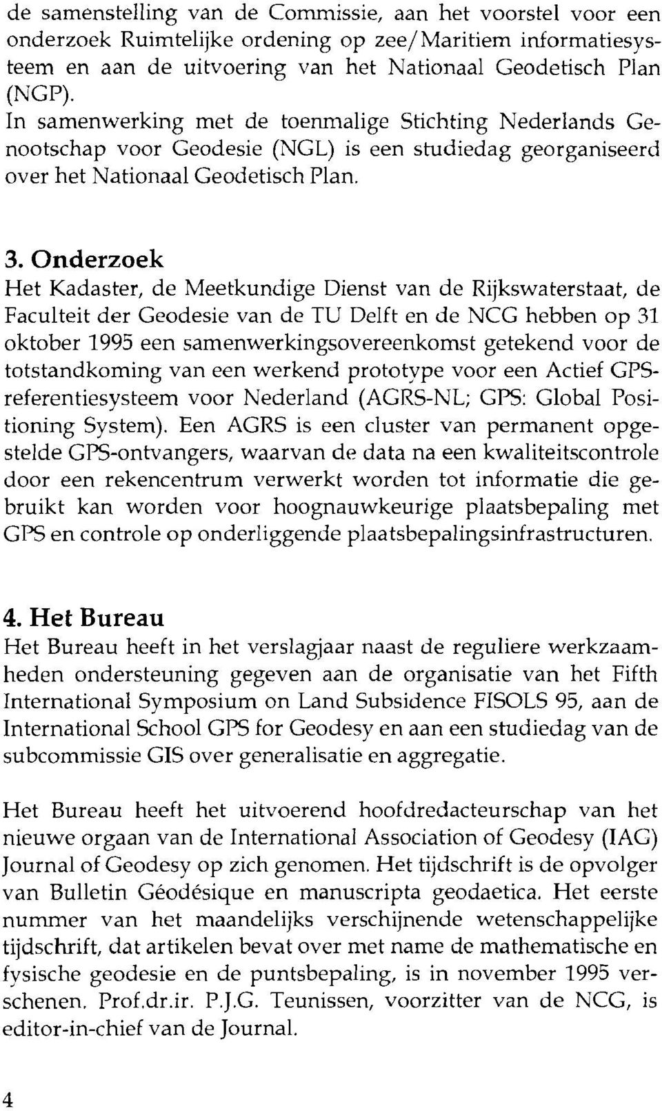Onderzoek Het Kadaster, de Meetkundige Dienst van de Rijkswaterstaat, de Faculteit der Geodesie van de TU Delft en de NCG hebben op 31 oktober 1995 een samenwerkingsovereenkomst getekend voor de
