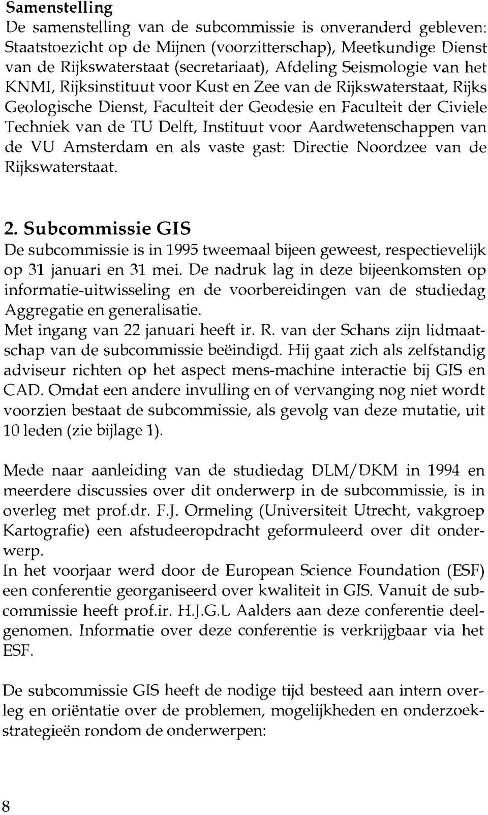 Aardwetenschappen van de VU Amsterdam en als vaste gast: Directie Noordzee van de Rijkswaterstaat. 2.