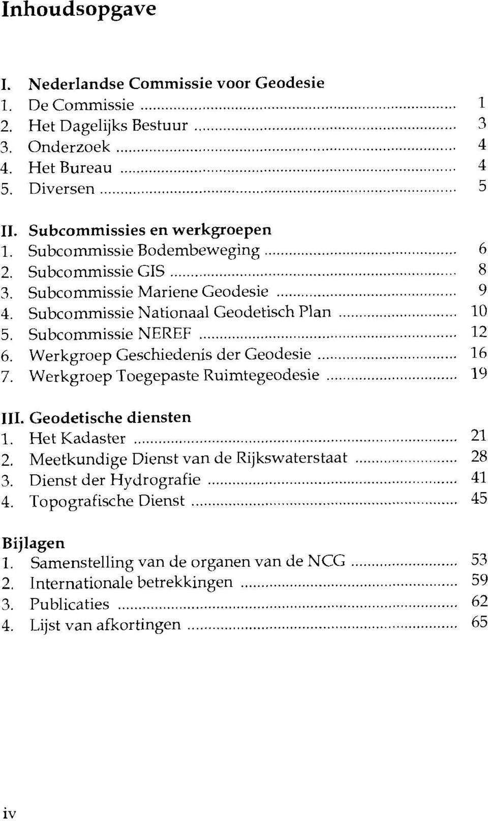 Werkgroep Geschiedenis der Geodesie....... 16 7. Werkgroep Toegepaste Ruimtegeodesie... 19 111. Geodetische diensten 1. Het Kadaster...... 21 2. Meetkundige Dienst van de Rijkswaterstaat... 28 3.