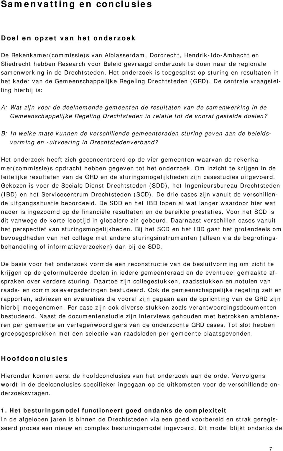 De centrale vraagstelling hierbij is: A: Wat zijn voor de deelnemende gemeenten de resultaten van de samenwerking in de Gemeenschappelijke Regeling Drechtsteden in relatie tot de vooraf gestelde