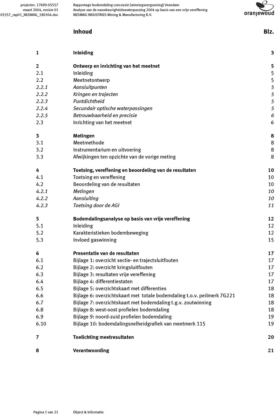 1 Inleiding 3 2 Ontwerp en inrichting van het meetnet 5 2.1 Inleiding 5 2.2 Meetnetontwerp 5 2.2.1 Aansluitpunten 5 2.2.2 Kringen en trajecten 5 2.2.3 Puntdichtheid 5 2.2.4 Secundair optische waterpassingen 5 2.