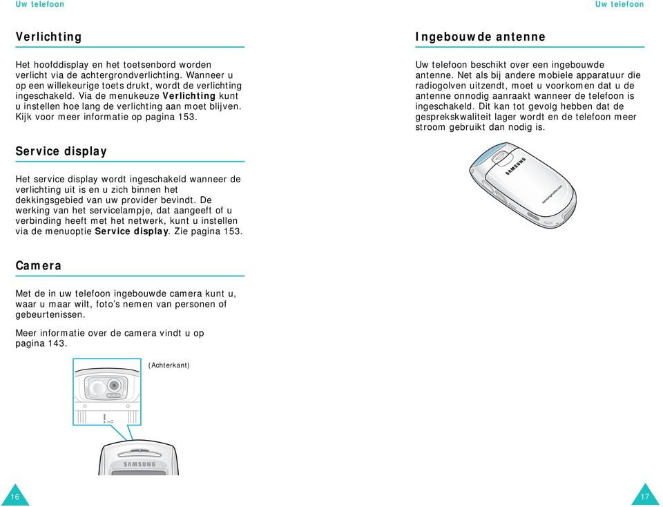 Net als bij andere mobiele apparatuur die radiogolven uitzendt, moet u voorkomen dat u de antenne onnodig aanraakt wanneer de telefoon is ingeschakeld.