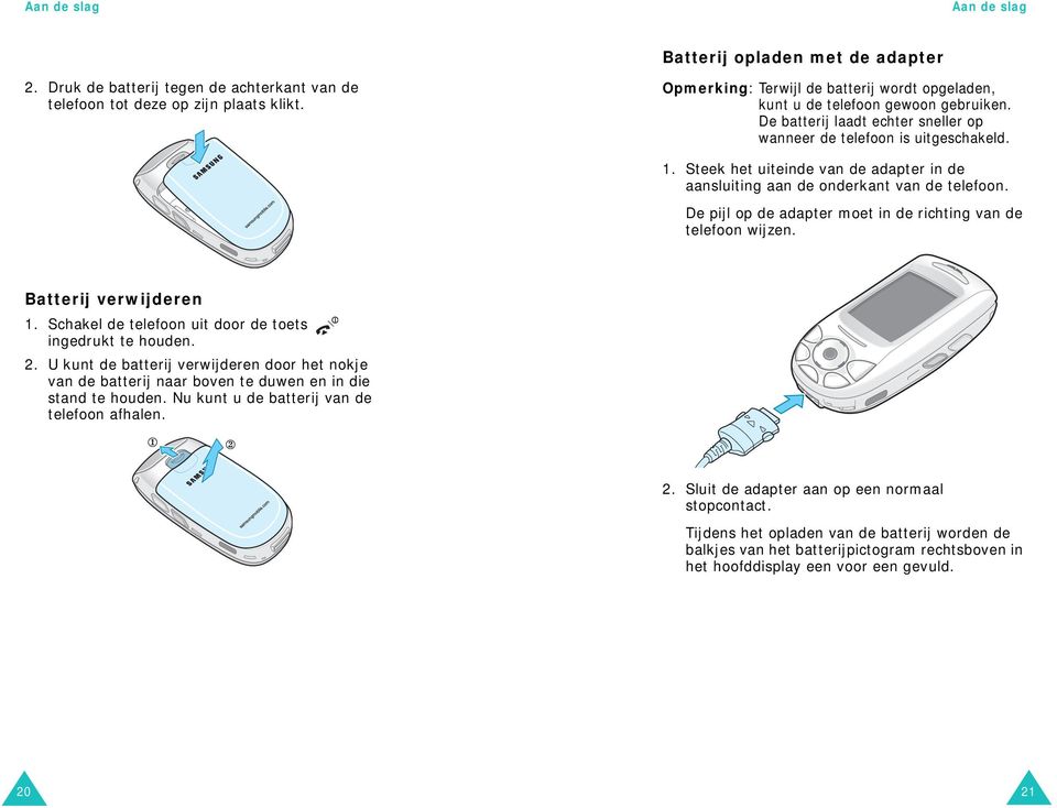 Steek het uiteinde van de adapter in de aansluiting aan de onderkant van de telefoon. De pijl op de adapter moet in de richting van de telefoon wijzen. Batterij verwijderen 1.