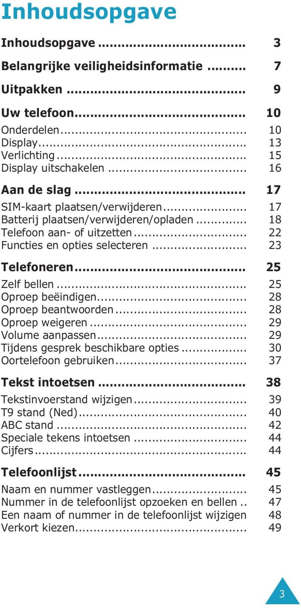 .. 25 Oproep beëindigen... 28 Oproep beantwoorden... 28 Oproep weigeren... 29 Volume aanpassen... 29 Tijdens gesprek beschikbare opties... 30 Oortelefoon gebruiken... 37 Tekst intoetsen.