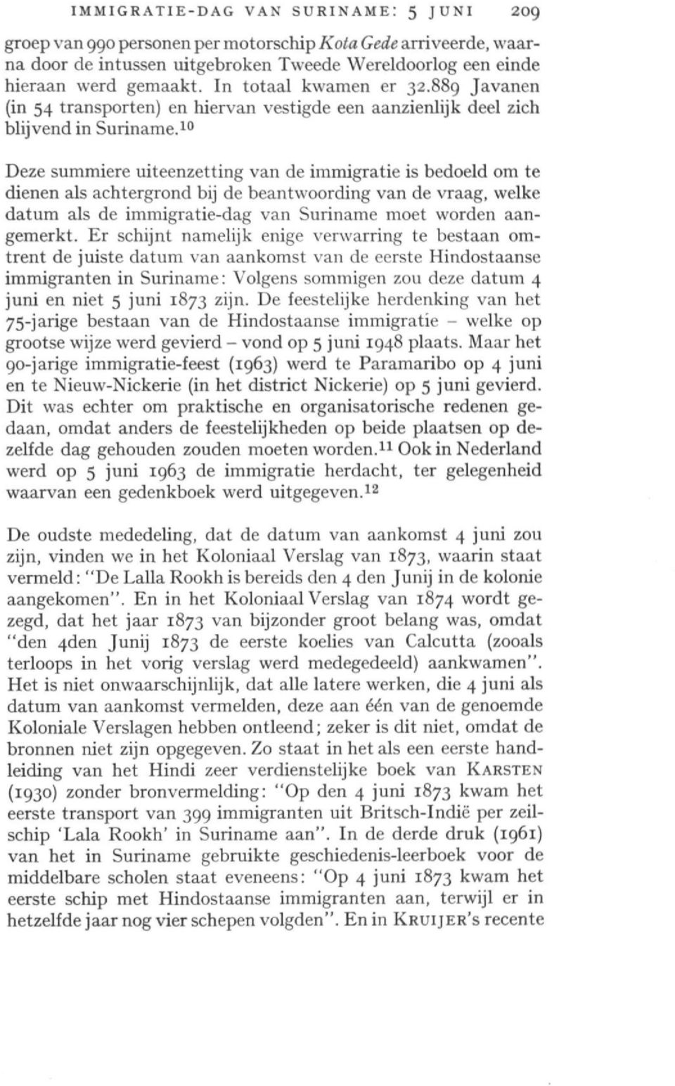 Deze summiere uiteenzetting van de immigratie is bedoeld om te dienen als achtergrond bij de beantwoording van de vraag, welke datum als de immigratie-dag van Suriname moet worden aangemerkt.