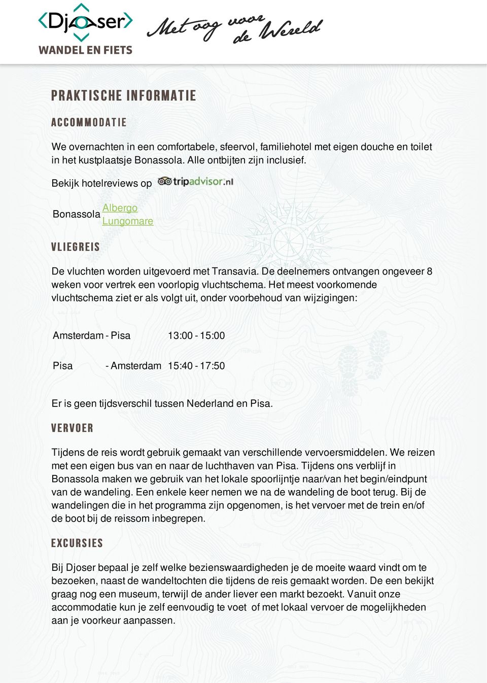 Het meest voorkomende vluchtschema ziet er als volgt uit, onder voorbehoud van wijzigingen: Amsterdam - Pisa Pisa 13:00-15:00 - Amsterdam 15:40-17:50 Er is geen tijdsverschil tussen Nederland en Pisa.