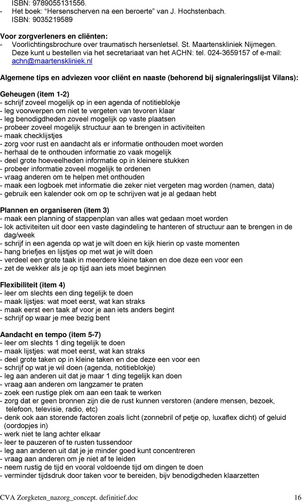 nl Algemene tips en adviezen voor cliënt en naaste (behorend bij signaleringslijst Vilans): Geheugen (item 1-2) - schrijf zoveel mogelijk op in een agenda of notitieblokje - leg voorwerpen om niet te