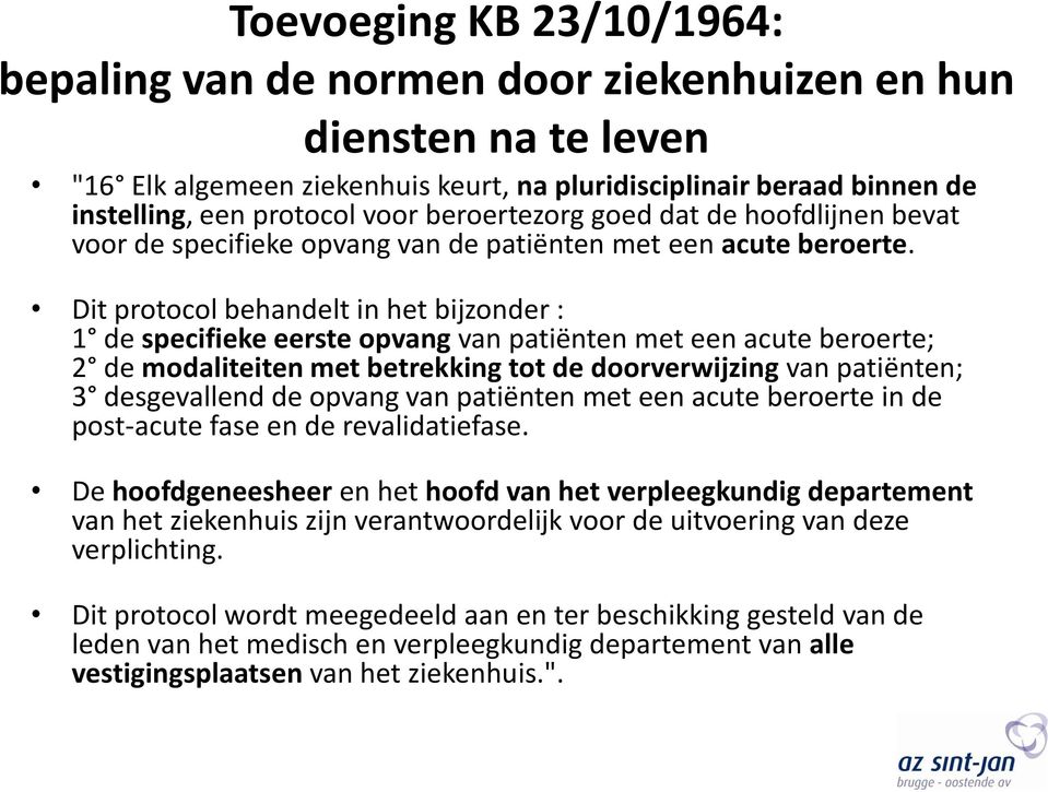 Dit protocol behandelt in het bijzonder : 1 de specifieke eerste opvang van patiënten met een acute beroerte; 2 de modaliteiten met betrekking tot de doorverwijzing van patiënten; 3 desgevallend de