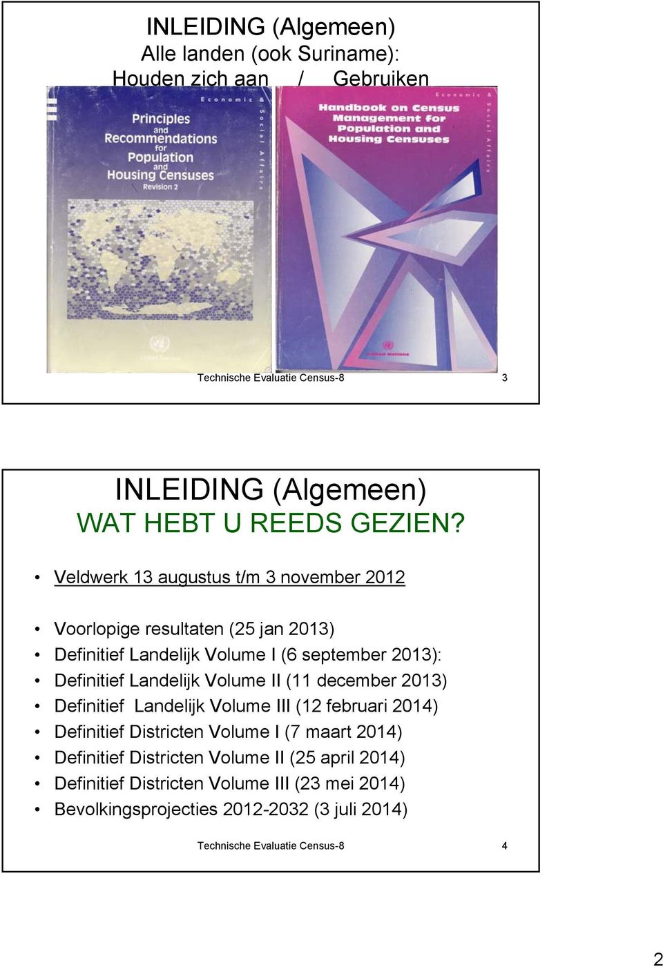 Veldwerk 13 augustus t/m 3 november 2012 Voorlopige resultaten (25 jan 2013) Definitief Landelijk Volume I (6 september 2013): Definitief Landelijk
