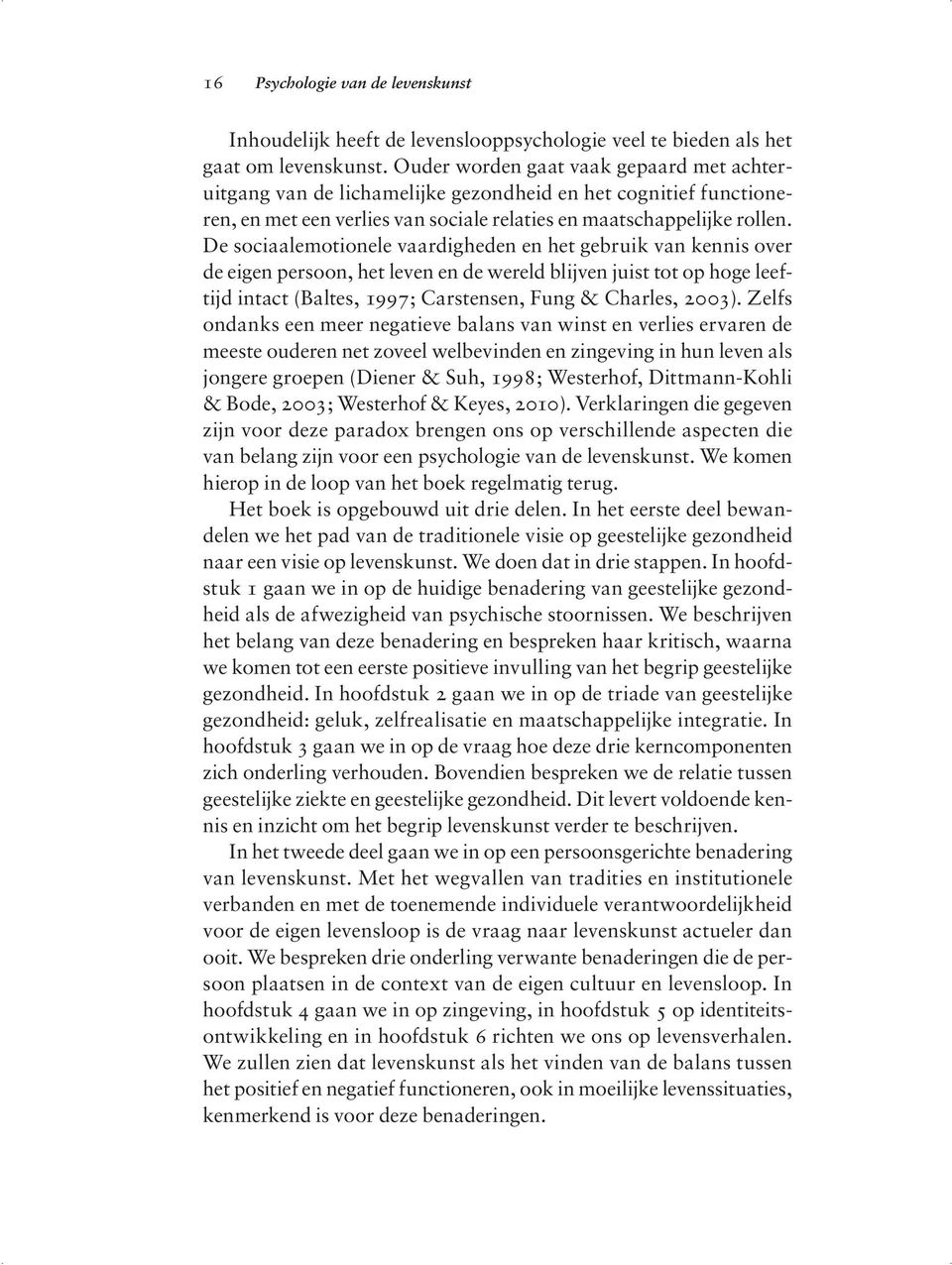 De sociaalemotionele vaardigheden en het gebruik van kennis over de eigen persoon, het leven en de wereld blijven juist tot op hoge leeftijd intact (Baltes, 1997; Carstensen, Fung & Charles, 2003).