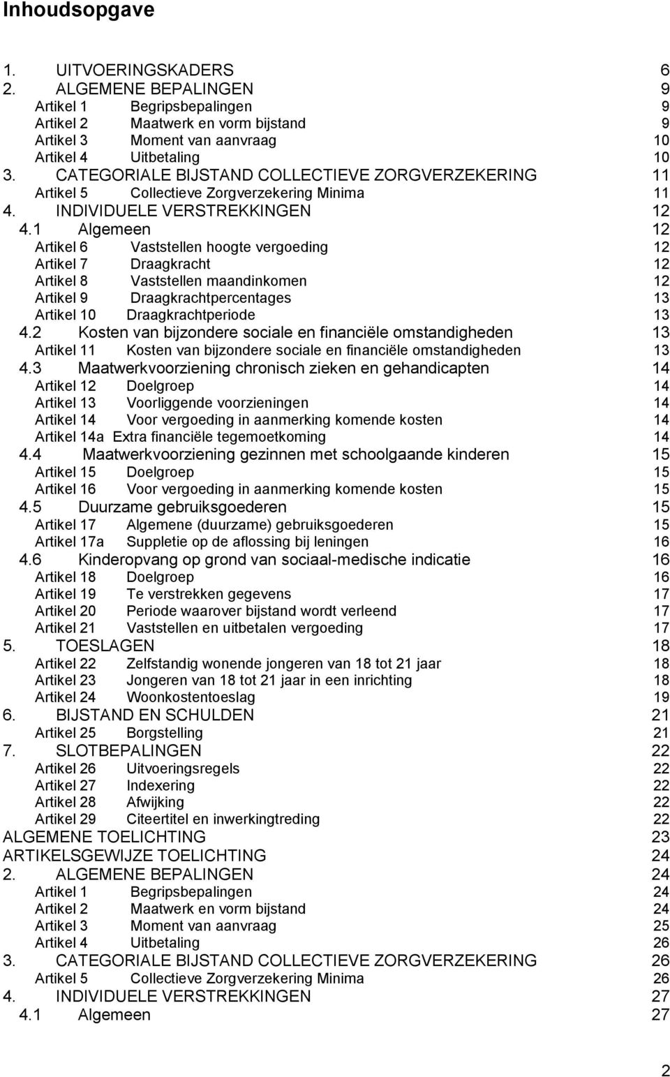 1 Algemeen 12 Artikel 6 Vaststellen hoogte vergoeding 12 Artikel 7 Draagkracht 12 Artikel 8 Vaststellen maandinkomen 12 Artikel 9 Draagkrachtpercentages 13 Artikel 10 Draagkrachtperiode 13 4.