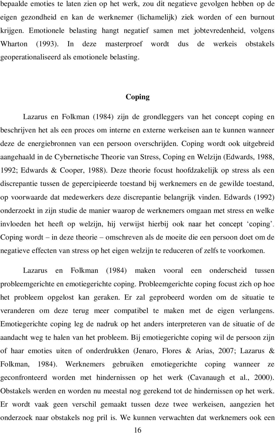 Coping Lazarus en Folkman (1984) zijn de grondleggers van het concept coping en beschrijven het als een proces om interne en externe werkeisen aan te kunnen wanneer deze de energiebronnen van een