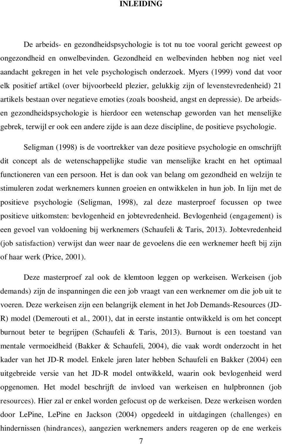 Myers (1999) vond dat voor elk positief artikel (over bijvoorbeeld plezier, gelukkig zijn of levenstevredenheid) 21 artikels bestaan over negatieve emoties (zoals boosheid, angst en depressie).