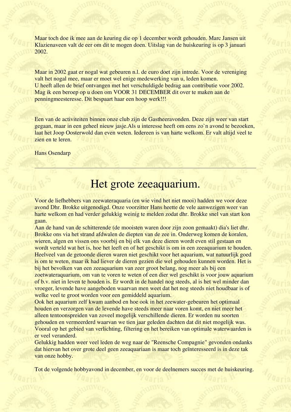 U heeft allen de brief ontvangen met het verschuldigde bedrag aan contributie voor 2002. Mag ik een beroep op u doen om VOOR 31 DECEMBER dit over te maken aan de penningmeesteresse.