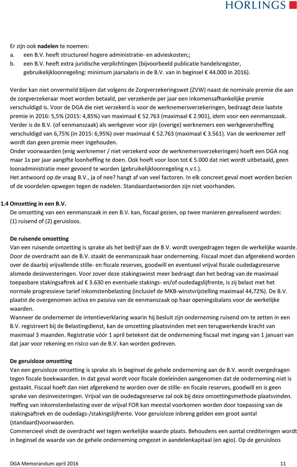 Verder kan niet onvermeld blijven dat volgens de Zorgverzekeringswet (ZVW) naast de nominale premie die aan de zorgverzekeraar moet worden betaald, per verzekerde per jaar een inkomensafhankelijke