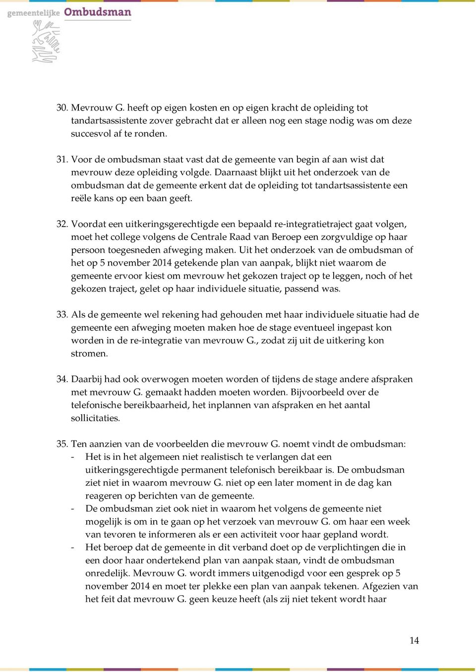 Daarnaast blijkt uit het onderzoek van de ombudsman dat de gemeente erkent dat de opleiding tot tandartsassistente een reële kans op een baan geeft. 32.