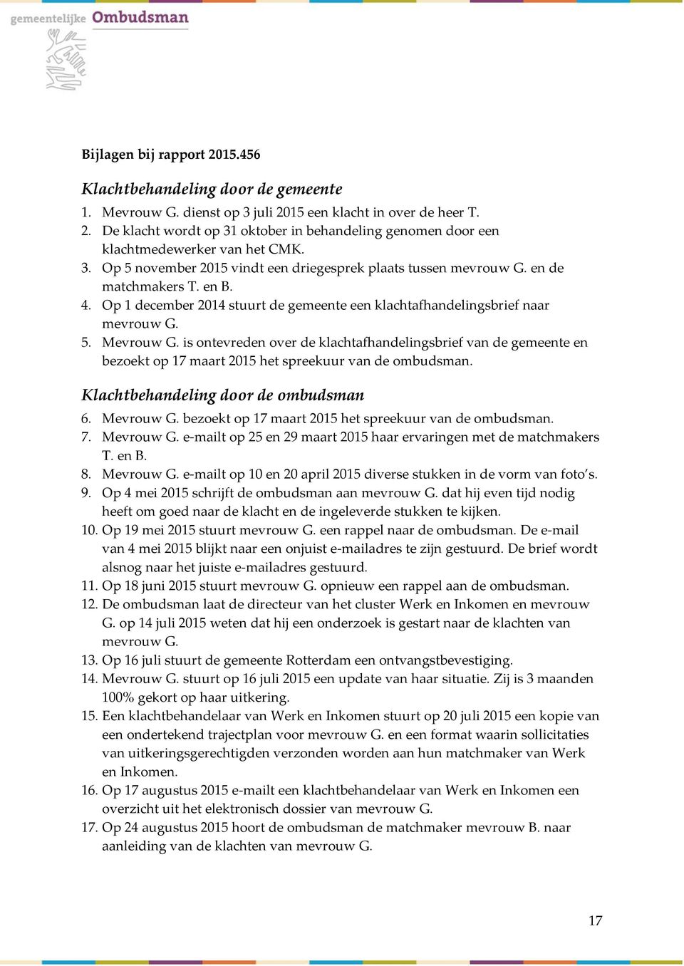 is ontevreden over de klachtafhandelingsbrief van de gemeente en bezoekt op 17 maart 2015 het spreekuur van de ombudsman. Klachtbehandeling door de ombudsman 6. Mevrouw G.