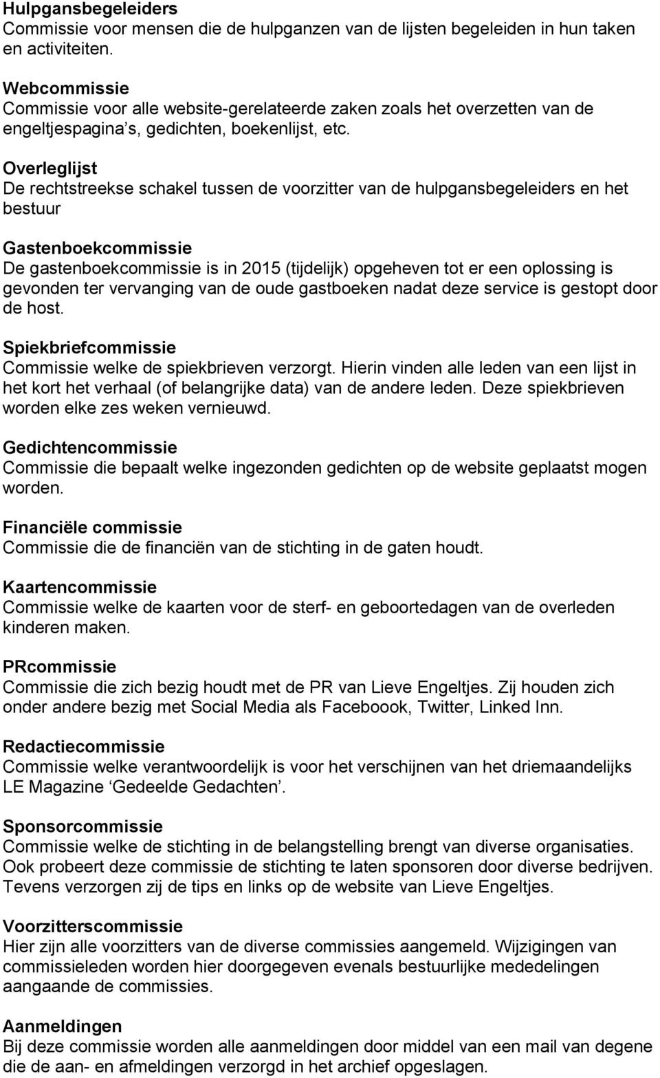 Overleglijst De rechtstreekse schakel tussen de voorzitter van de hulpgansbegeleiders en het bestuur Gastenboekcommissie De gastenboekcommissie is in 2015 (tijdelijk) opgeheven tot er een oplossing