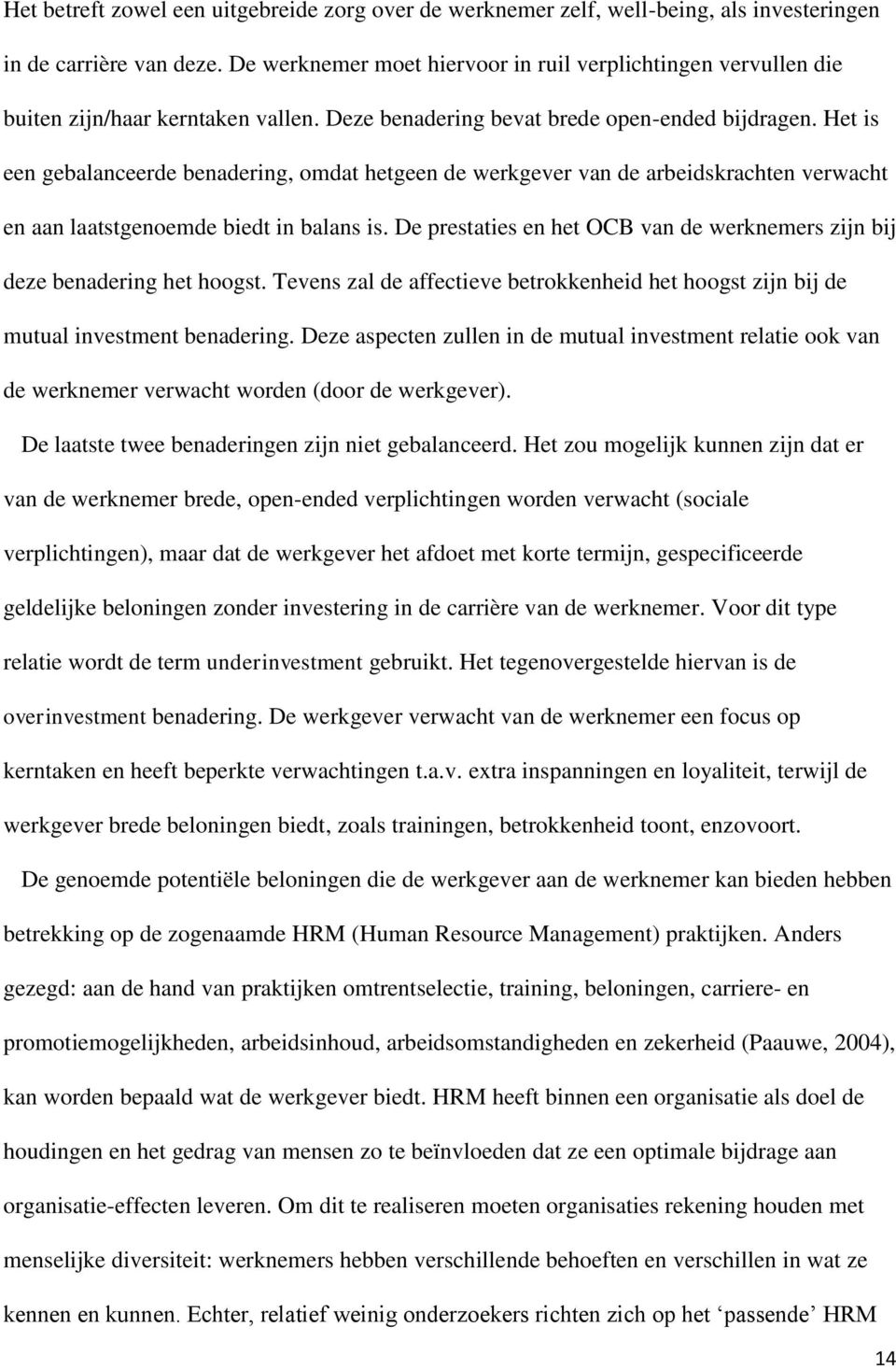 Het is een gebalanceerde benadering, omdat hetgeen de werkgever van de arbeidskrachten verwacht en aan laatstgenoemde biedt in balans is.