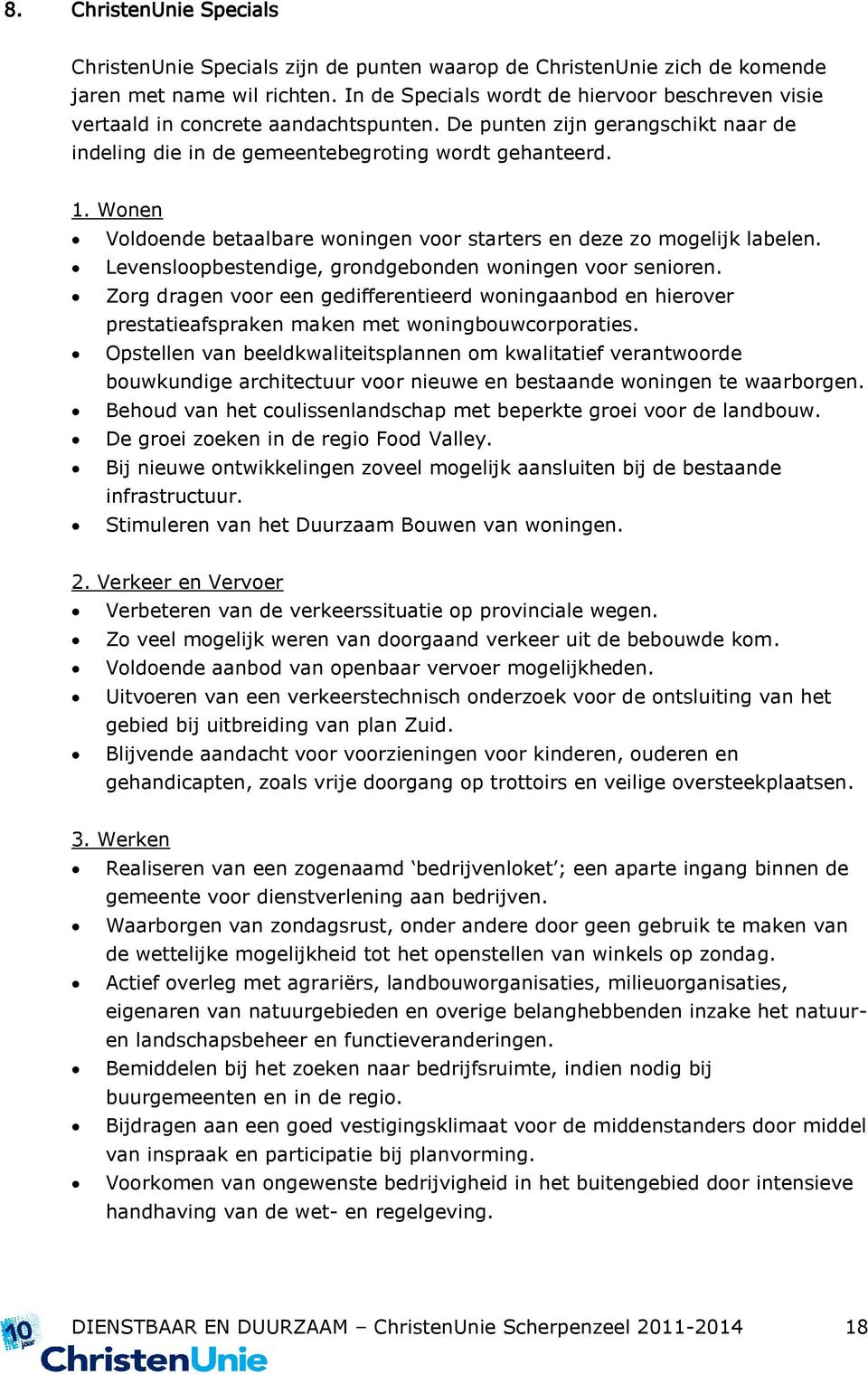 Wonen Voldoende betaalbare woningen voor starters en deze zo mogelijk labelen. Levensloopbestendige, grondgebonden woningen voor senioren.