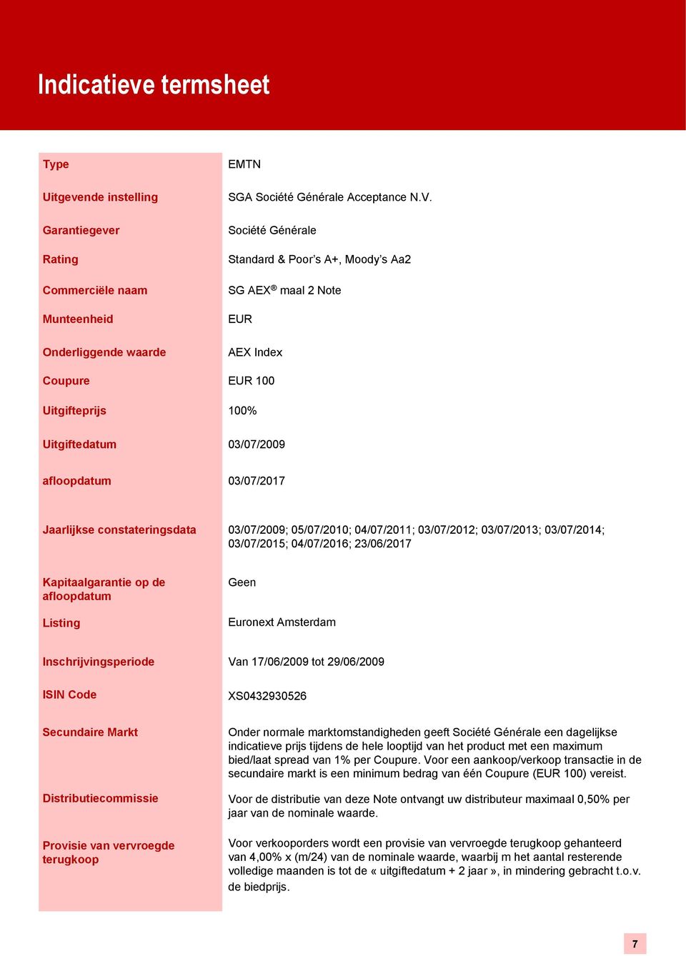03/07/2012; 03/07/2013; 03/07/2014; 03/07/2015; 04/07/2016; 23/06/2017 Kapitaalgarantie op de afloopdatum Listing Geen Euronext Amsterdam Inschrijvingsperiode Van 17/06/2009 tot 29/06/2009 ISIN Code