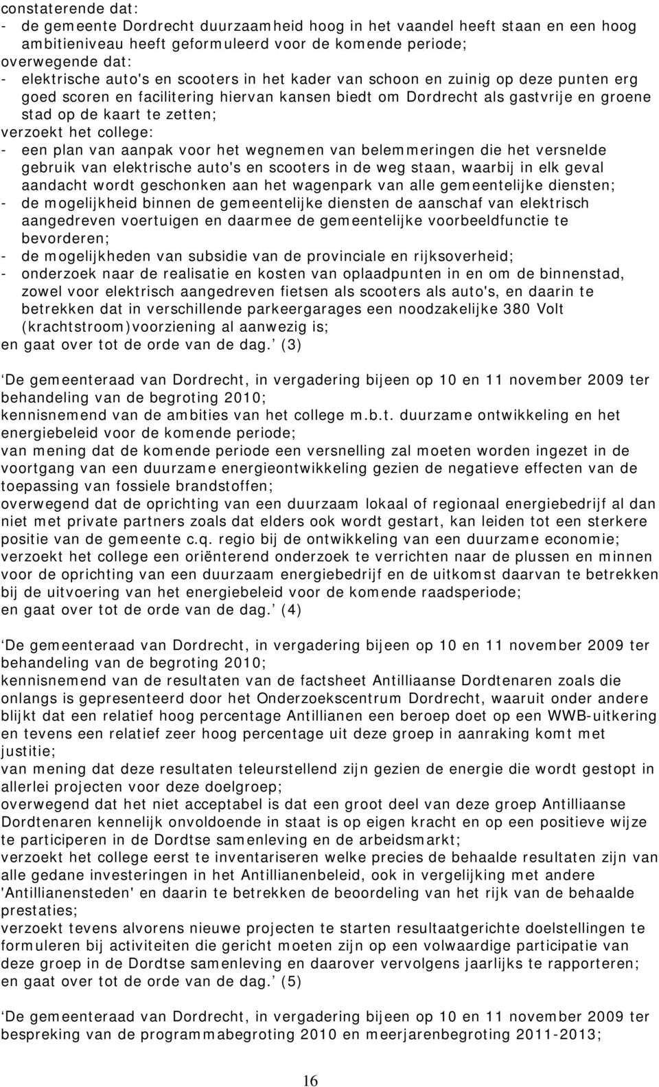 een plan van aanpak voor het wegnemen van belemmeringen die het versnelde gebruik van elektrische auto's en scooters in de weg staan, waarbij in elk geval aandacht wordt geschonken aan het wagenpark