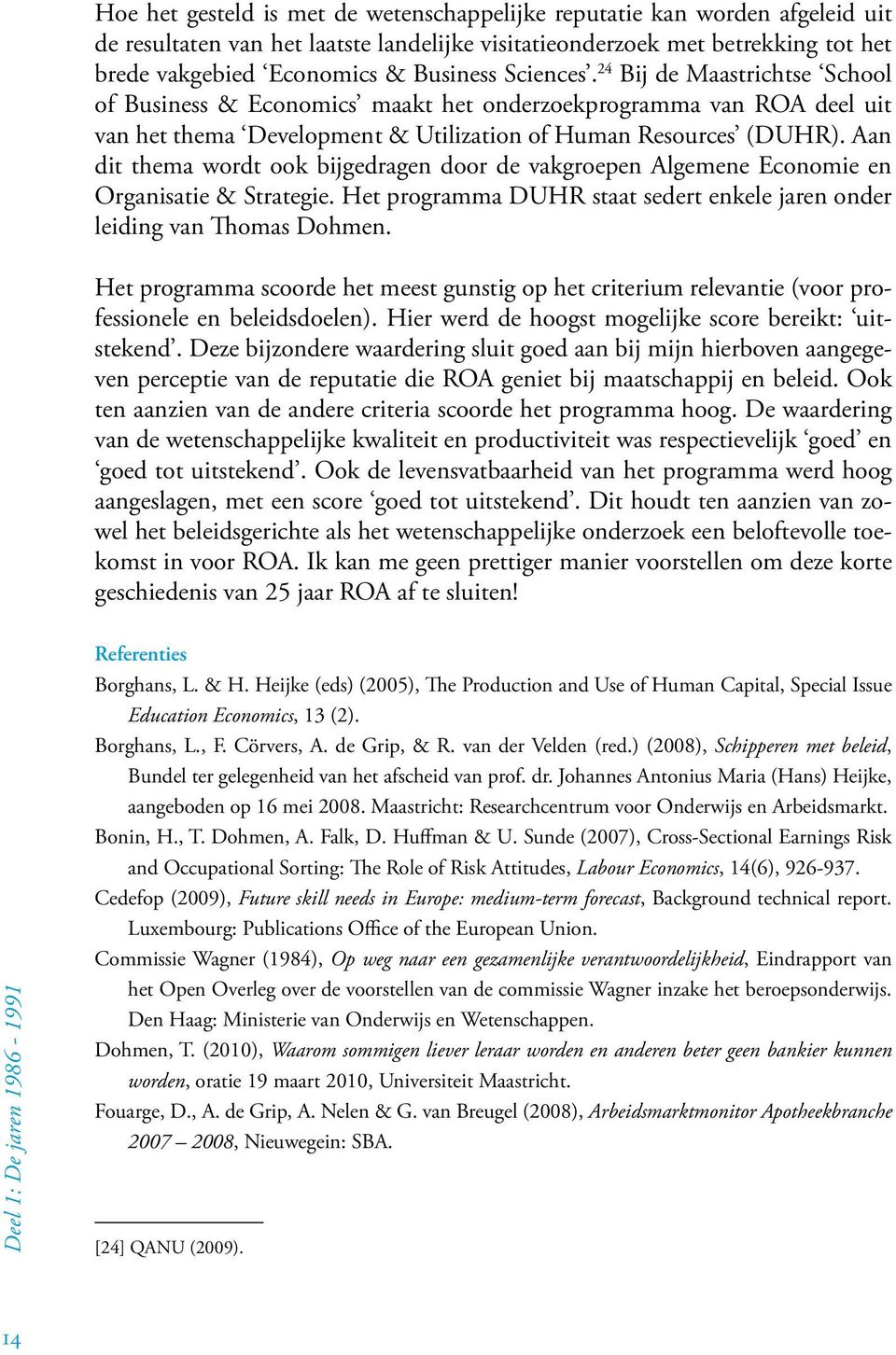 Aan dit thema wordt ook bijgedragen door de vakgroepen Algemene Economie en Organisatie & Strategie. Het programma DUHR staat sedert enkele jaren onder leiding van Thomas Dohmen.