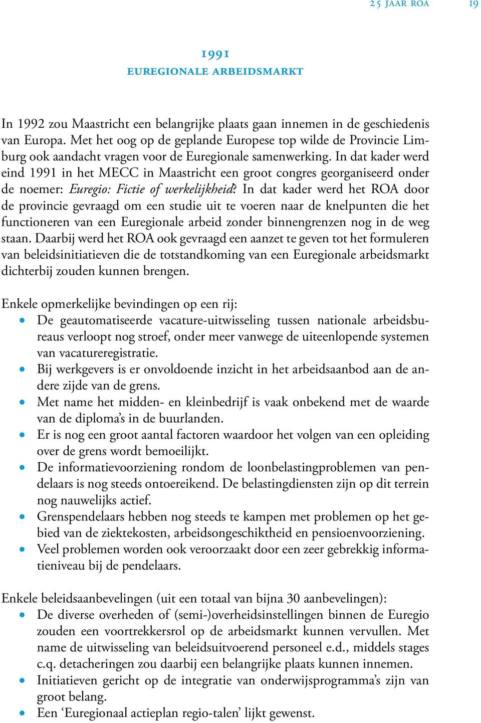 In dat kader werd eind 1991 in het MECC in Maastricht een groot congres georganiseerd onder de noemer: Euregio: Fictie of werkelijkheid?