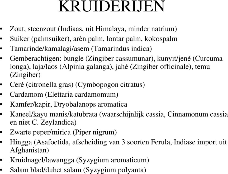(Cymbopogon citratus) Cardamom (Elettaria cardamomum) Kamfer/kapir, Dryobalanops aromatica Kaneel/kayu manis/katubrata (waarschijnlijk cassia, Cinnamonum cassia en niet C.