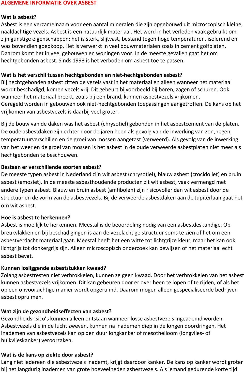 Het werd in het verleden vaak gebruikt om zijn gunstige eigenschappen: het is sterk, slijtvast, bestand tegen hoge temperaturen, isolerend en was bovendien goedkoop.