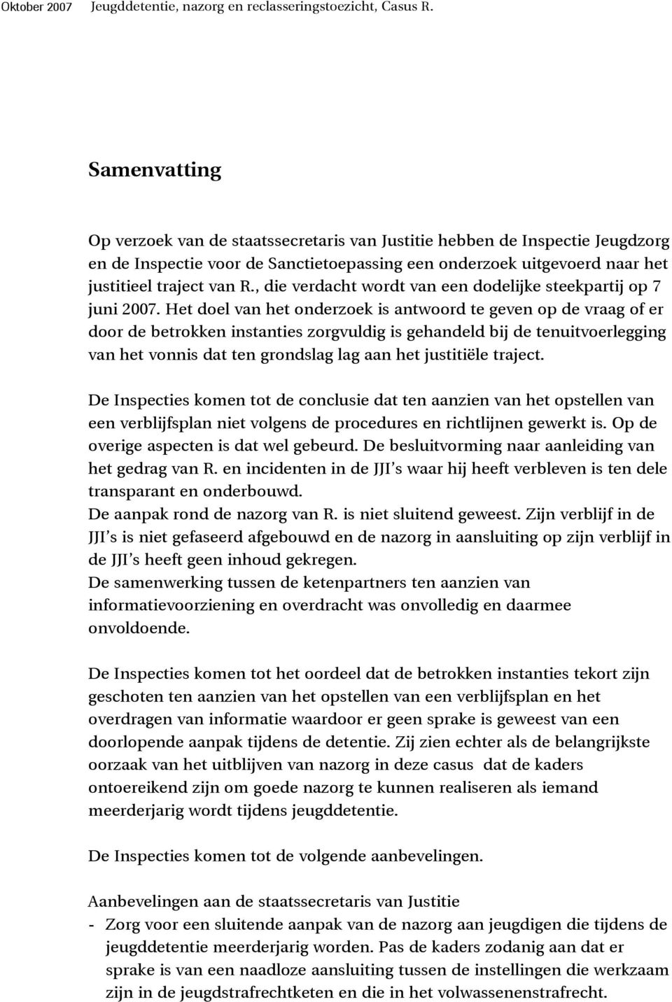 Het doel van het onderzoek is antwoord te geven op de vraag of er door de betrokken instanties zorgvuldig is gehandeld bij de tenuitvoerlegging van het vonnis dat ten grondslag lag aan het justitiële