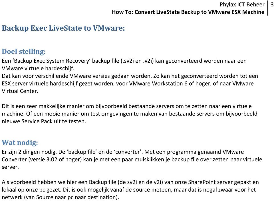 Zo kan het geconverteerd worden tot een ESX server virtuele hardeschijf gezet worden, voor VMware Workstation 6 of hoger, of naar VMware Virtual Center.