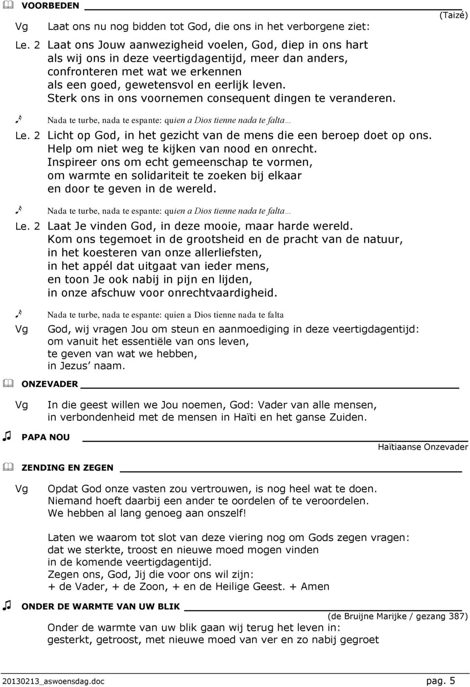 Sterk ons in ons voornemen consequent dingen te veranderen. Nada te turbe, nada te espante: quien a Dios tienne nada te falta Le. 2 Licht op God, in het gezicht van de mens die een beroep doet op ons.