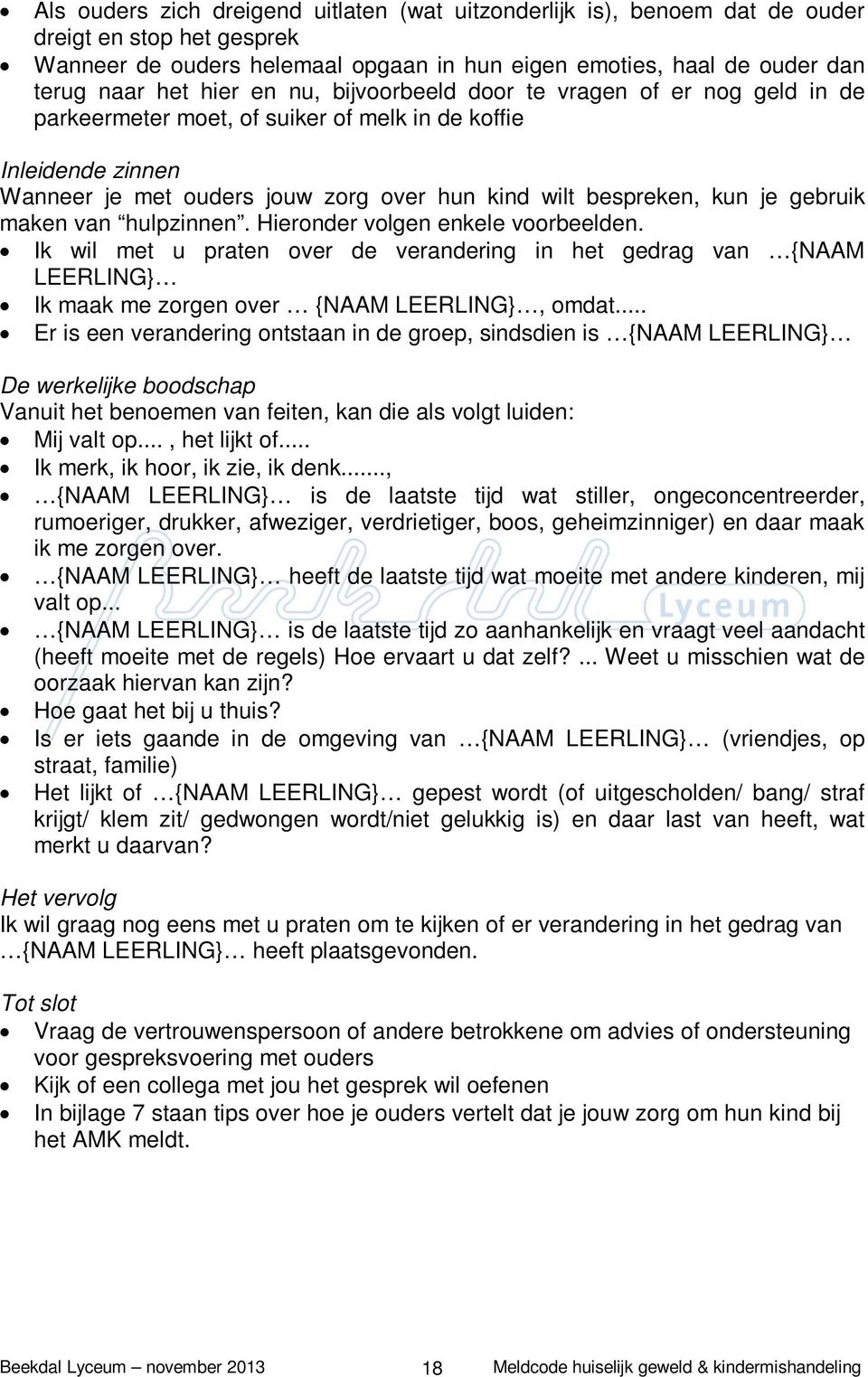 gebruik maken van hulpzinnen. Hieronder volgen enkele voorbeelden. Ik wil met u praten over de verandering in het gedrag van {NAAM LEERLING} Ik maak me zorgen over {NAAM LEERLING}, omdat.