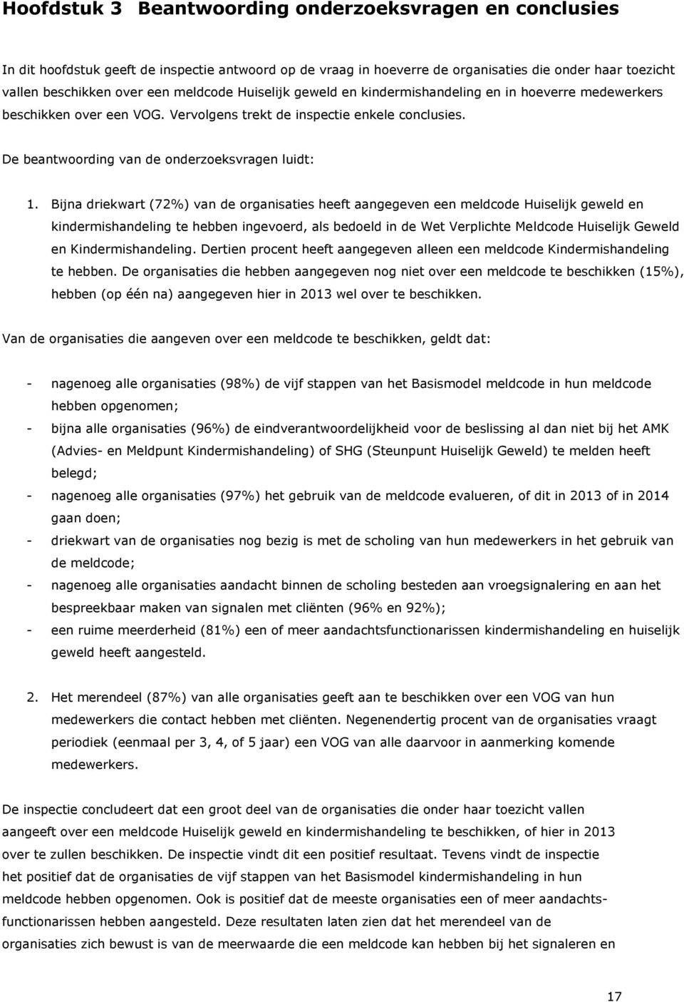 Bijna driekwart (72%) van de organisaties heeft aangegeven een meldcode Huiselijk geweld en kindermishandeling te hebben ingevoerd, als bedoeld in de Wet Verplichte Meldcode Huiselijk Geweld en