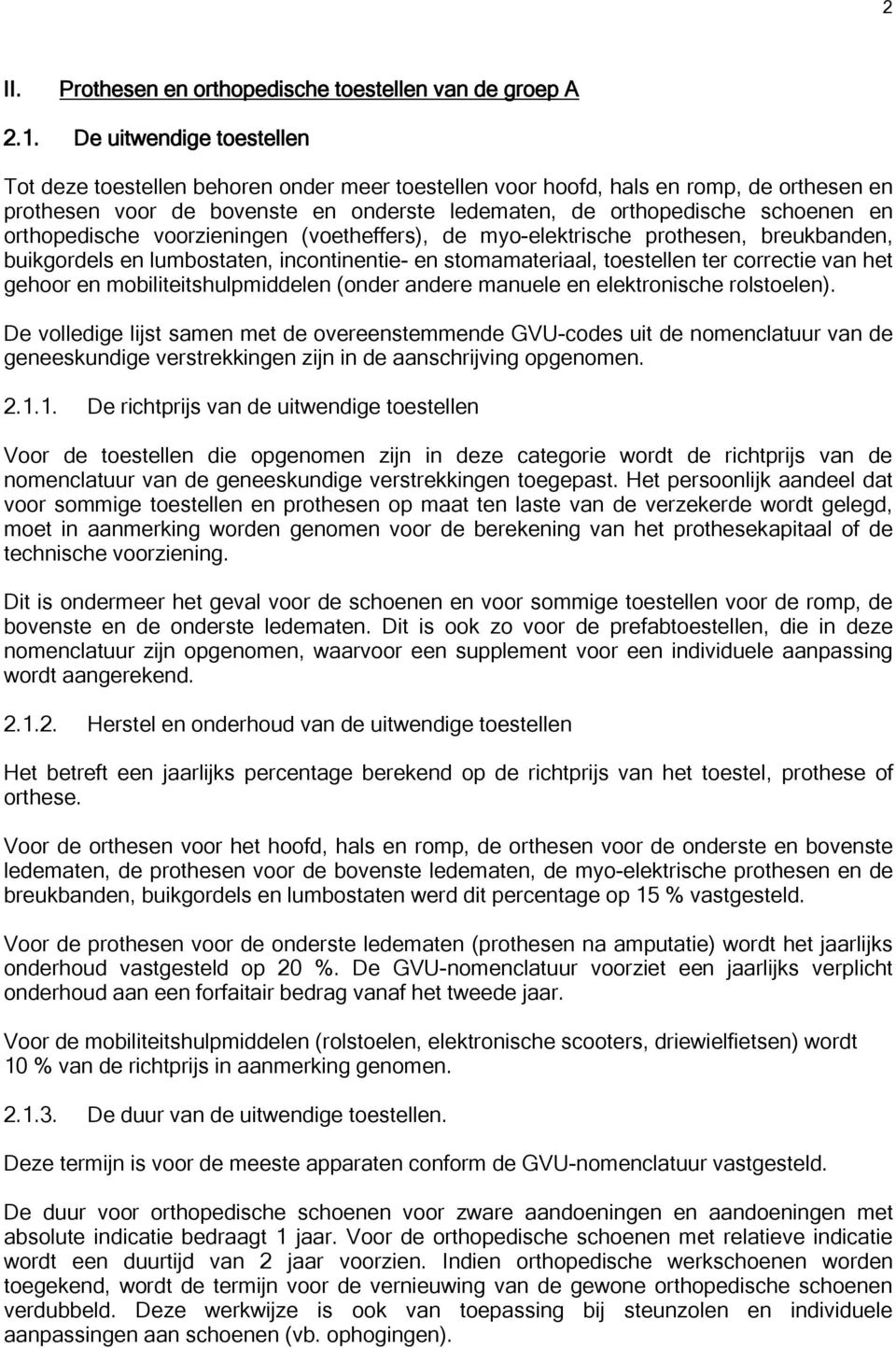 orthopedische voorzieningen (voetheffers), de myo-elektrische prothesen, breukbanden, buikgordels en lumbostaten, incontinentie- en stomamateriaal, toestellen ter correctie van het gehoor en