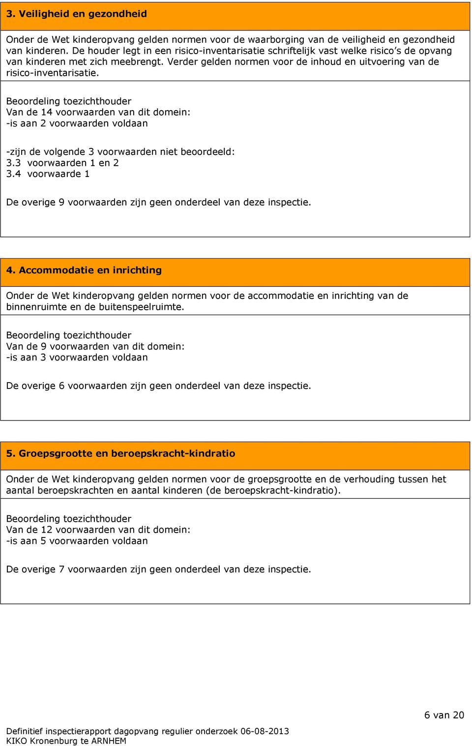 Beoordeling toezichthouder Van de 14 voorwaarden van dit domein: -is aan 2 voorwaarden voldaan -zijn de volgende 3 voorwaarden niet beoordeeld: 3.3 voorwaarden 1 en 2 3.