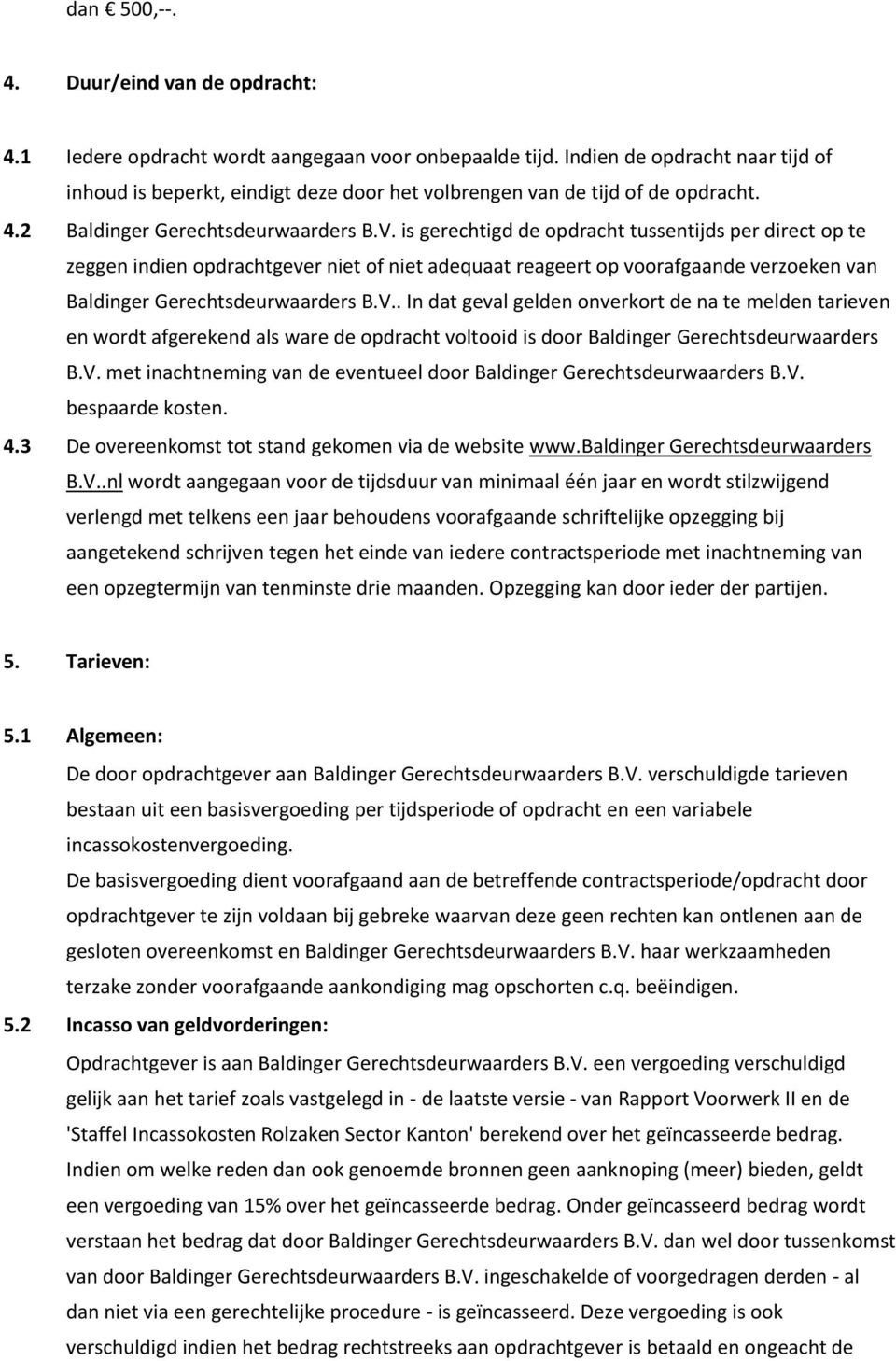 is gerechtigd de opdracht tussentijds per direct op te zeggen indien opdrachtgever niet of niet adequaat reageert op voorafgaande verzoeken van Baldinger Gerechtsdeurwaarders B.V.