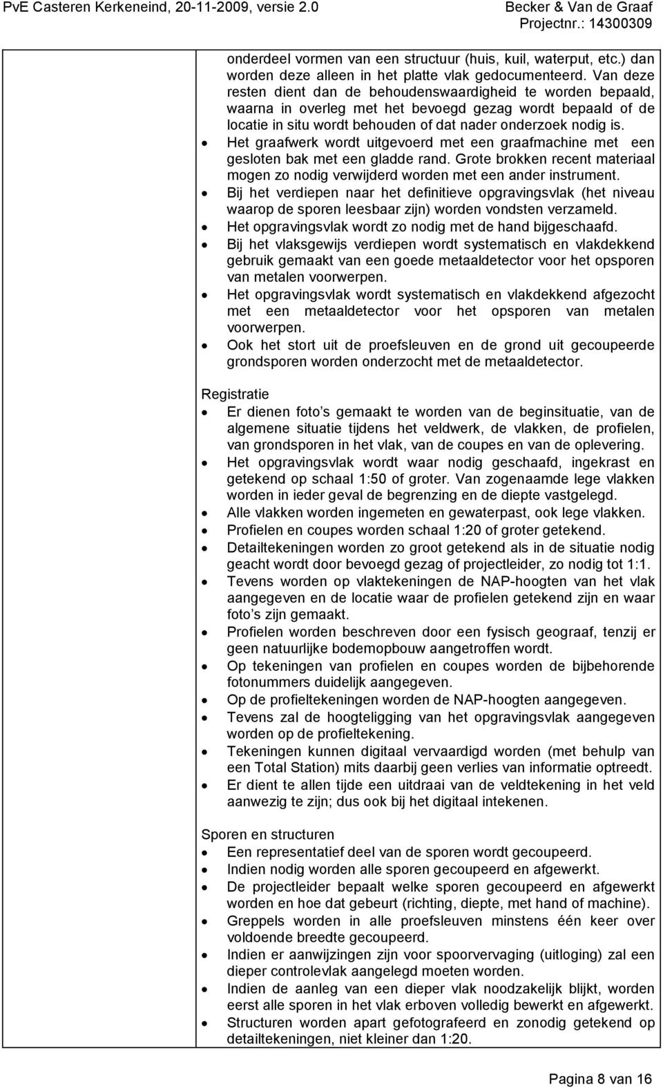 Het graafwerk wordt uitgevoerd met een graafmachine met een gesloten bak met een gladde rand. Grote brokken recent materiaal mogen zo nodig verwijderd worden met een ander instrument.