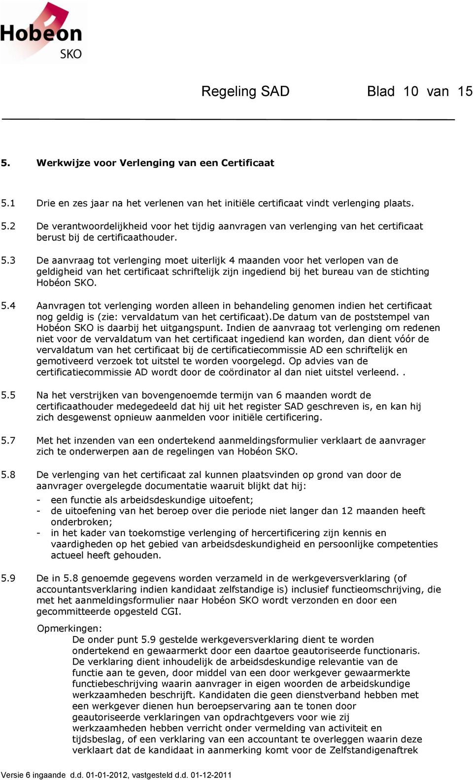 4 Aanvragen tot verlenging worden alleen in behandeling genomen indien het certificaat nog geldig is (zie: vervaldatum van het certificaat).
