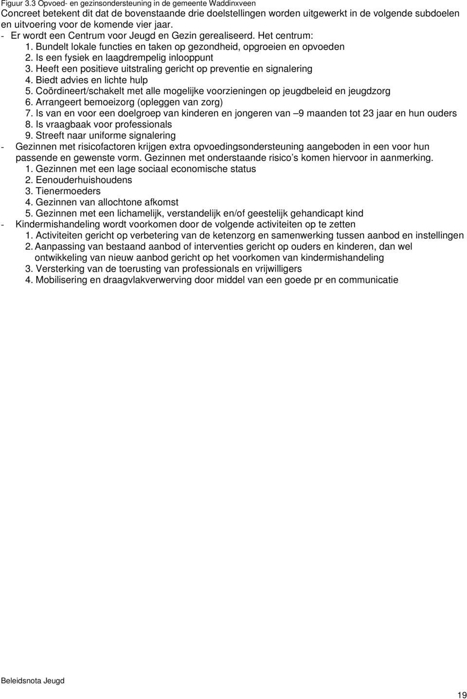 jaar. - Er wordt een Centrum voor Jeugd en Gezin gerealiseerd. Het centrum: 1. Bundelt lokale functies en taken op gezondheid, opgroeien en opvoeden 2. Is een fysiek en laagdrempelig inlooppunt 3.