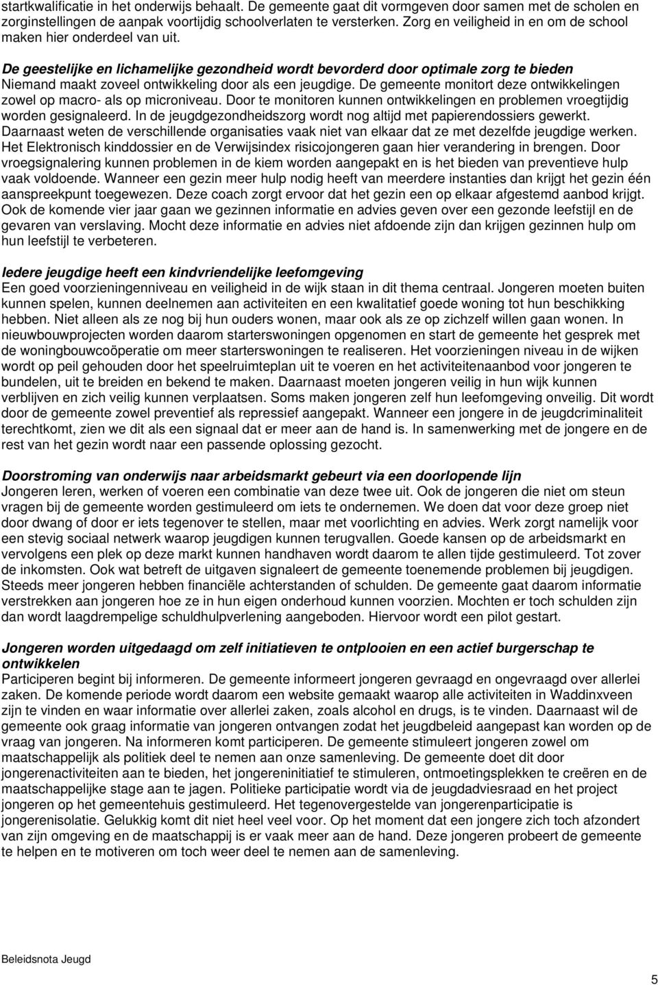 De geestelijke en lichamelijke gezondheid wordt bevorderd door optimale zorg te bieden Niemand maakt zoveel ontwikkeling door als een jeugdige.