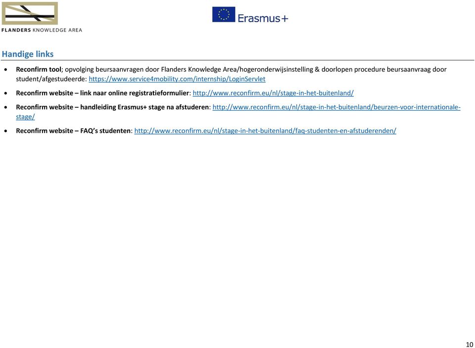 reconfirm.eu/nl/stage-in-het-buitenland/ Reconfirm website handleiding Erasmus+ stage na afstuderen: http://www.reconfirm.eu/nl/stage-in-het-buitenland/beurzen-voor-internationalestage/ Reconfirm website FAQ s studenten: http://www.