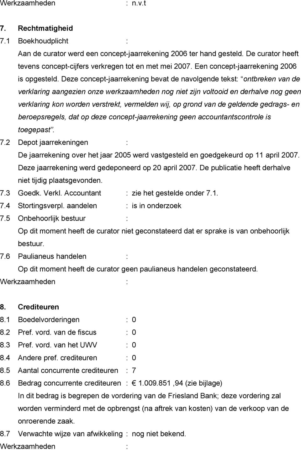 Deze concept-jaarrekening bevat de navolgende tekst: ontbreken van de verklaring aangezien onze werkzaamheden nog niet zijn voltooid en derhalve nog geen verklaring kon worden verstrekt, vermelden