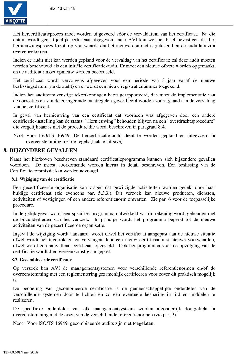 overeengekomen. Indien de audit niet kan worden gepland voor de vervaldag van het certificaat; zal deze audit moeten worden beschouwd als een initiële certificatie-audit.