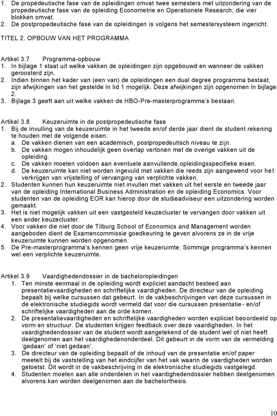 In bijlage 1 staat uit welke vakken de opleidingen zijn opgebouwd en wanneer de vakken geroosterd zijn. 2.