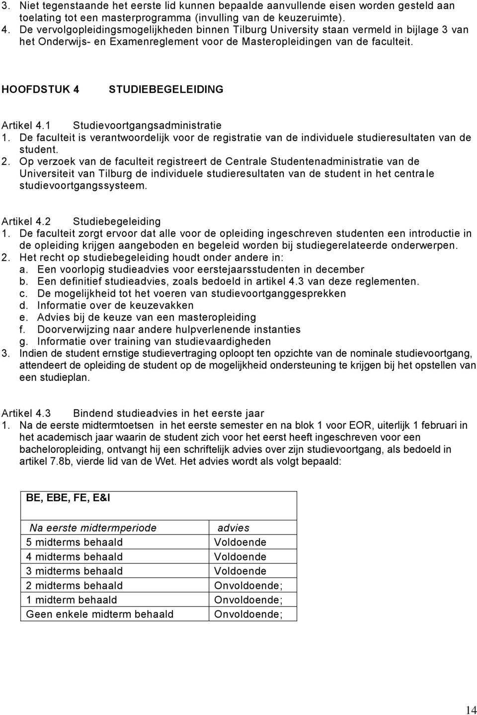 HOOFDSTUK 4 STUDIEBEGELEIDING Artikel 4.1 Studievoortgangsadministratie 1. De faculteit is verantwoordelijk voor de registratie van de individuele studieresultaten van de student. 2.