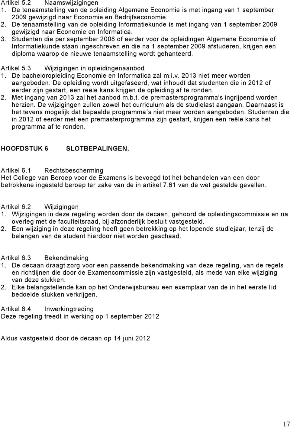 Studenten die per september 2008 of eerder voor de opleidingen Algemene Economie of Informatiekunde staan ingeschreven en die na 1 september 2009 afstuderen, krijgen een diploma waarop de nieuwe